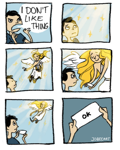 a comic. guy angrily says 'i don't like thing.' suddenly, with a gleaming light an angel descends from the sky with a smile to deliver the now apprehensive looking guy a small piece of paper. the paper simply says 'ok.'