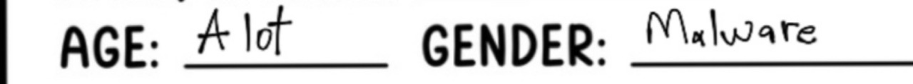 age: a lot. gender: malware.