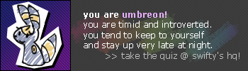 you are umbreon! you are timid and introverted. you tend to keep to yourself and stay up very late at night.